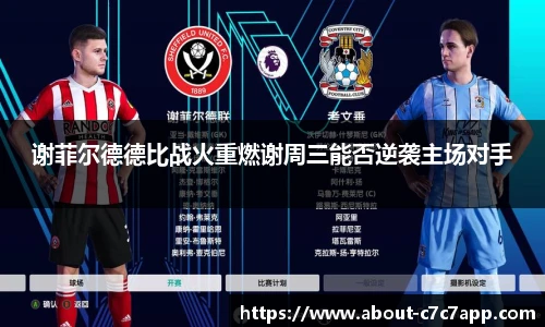 谢菲尔德德比战火重燃谢周三能否逆袭主场对手
