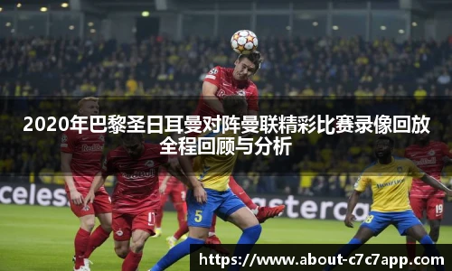 2020年巴黎圣日耳曼对阵曼联精彩比赛录像回放全程回顾与分析