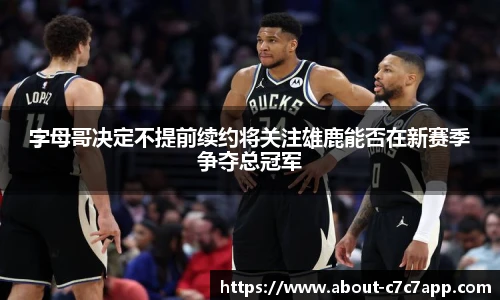 字母哥决定不提前续约将关注雄鹿能否在新赛季争夺总冠军