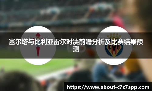 塞尔塔与比利亚雷尔对决前瞻分析及比赛结果预测